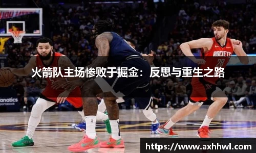 火箭队主场惨败于掘金：反思与重生之路