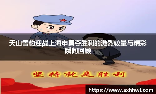 天山雪豹迎战上海申勇夺胜利的激烈较量与精彩瞬间回顾