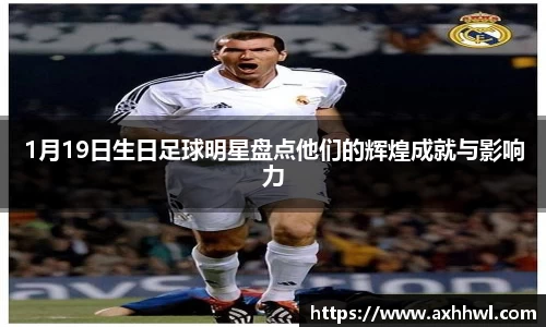 1月19日生日足球明星盘点他们的辉煌成就与影响力
